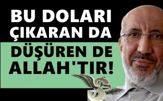 Dilipak: Bu doları &ccedil;ıkaran da d&uuml;ş&uuml;ren de Allah'tır!