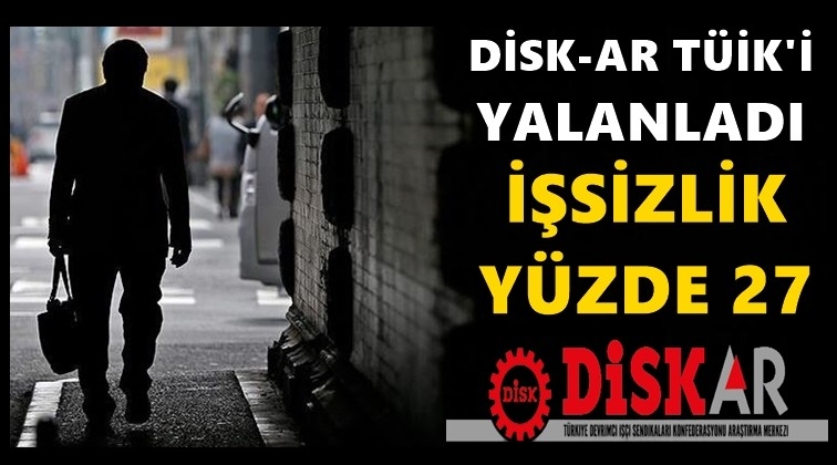 DİSK-AR: Geniş tanımlı işsizlik y&uuml;zde 27