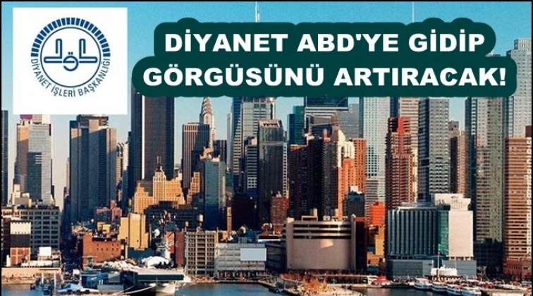 Diyanet ABD&rsquo;ye gidip g&ouml;rg&uuml;s&uuml;n&uuml; artıracak!
