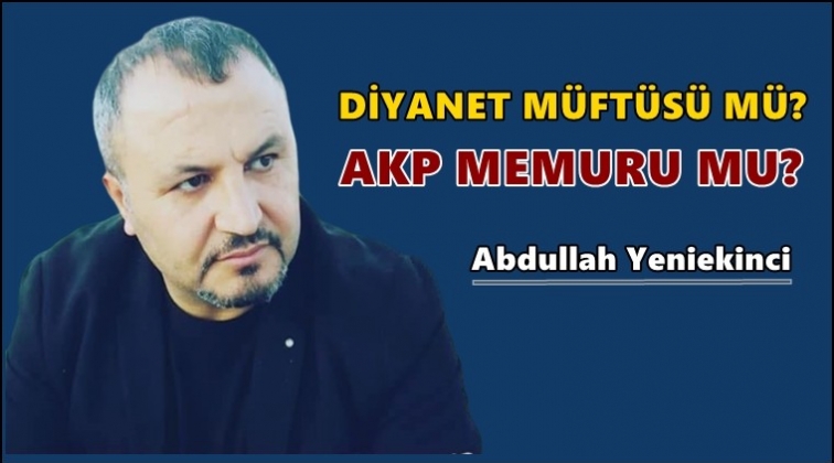 Diyanet m&uuml;ft&uuml;s&uuml; m&uuml;? AKP memuru mu?