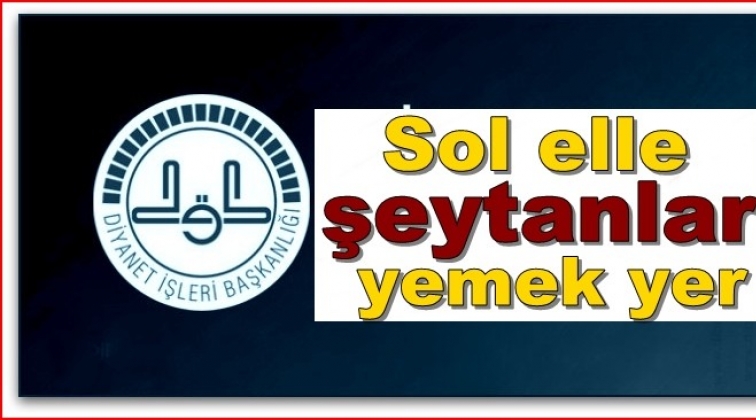 Diyanet: Sol elle şeytanlar yemek yer