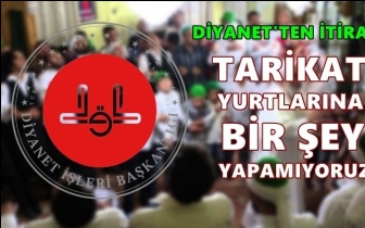 Diyanet: Tarikat yurtlarına bir şey yapamıyoruz!