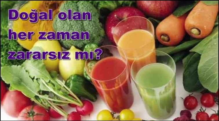 Doğal olan her zaman zararsız mı?