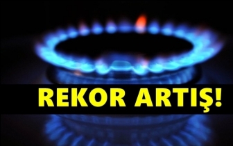 Doğalgaz fiyatında rekor artış!