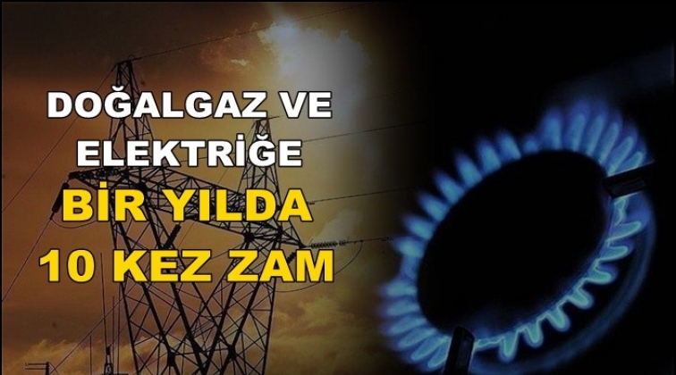 Doğalgaz ve elektriğe bir yılda 10 kez zam