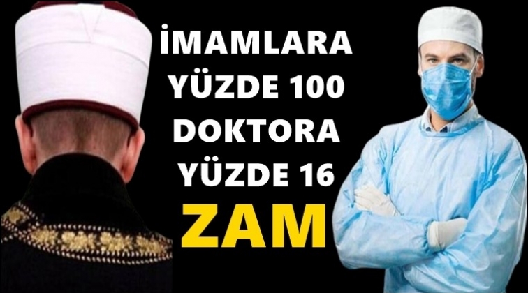 Doktora y&uuml;zde 16, imama y&uuml;zde 100 zam!
