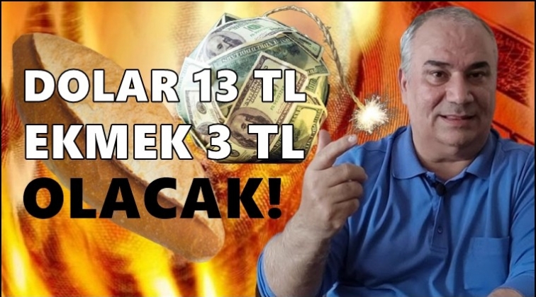 Dolar 13 lira, ekmek 3 lira olacak!