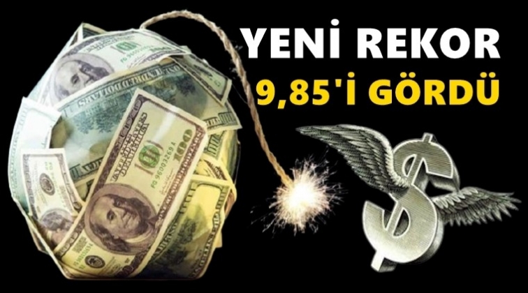 Dolar, 9.85 ile yeni rekorunu kırdı!