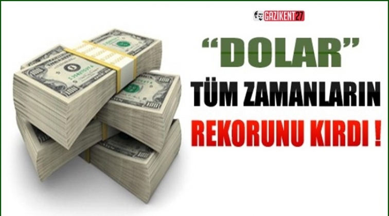 Dolar tüm zamanların rekorunu kırdı