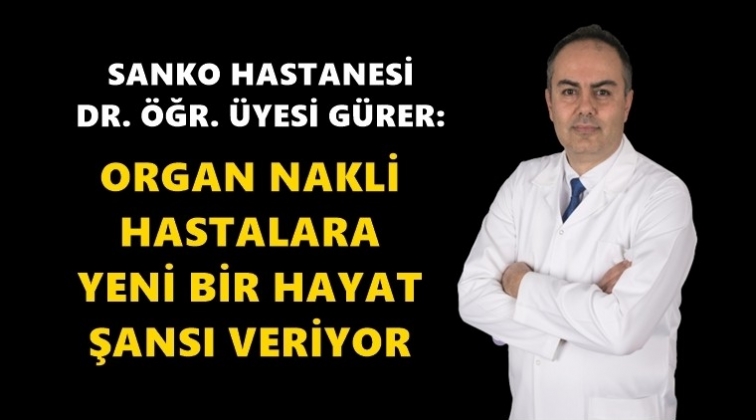 Dr. G&uuml;rer: Organ nakli yeni bir hayat şansı