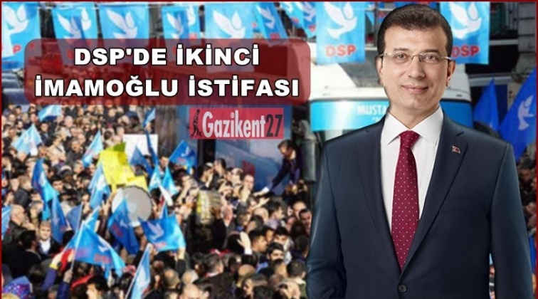 DSP'de&nbsp;bir İmamoğlu istifası daha