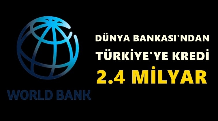 D&uuml;nya Bankası&rsquo;ndan T&uuml;rkiye&rsquo;ye kredi