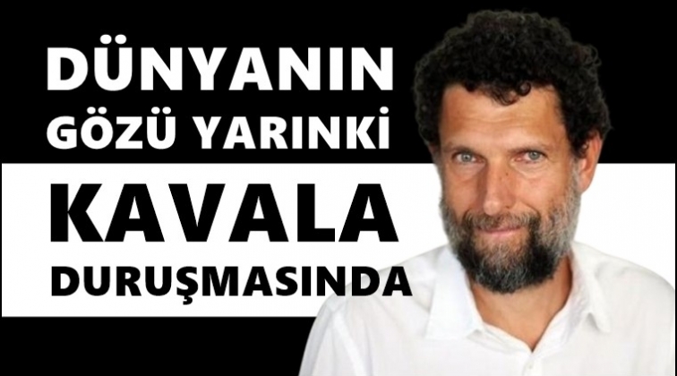 D&uuml;nyanın g&ouml;z&uuml; yarınki Kavala duruşmasında...