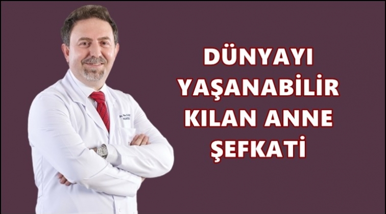 'D&uuml;nyayı yaşanabilir kılan Anne şefkati'