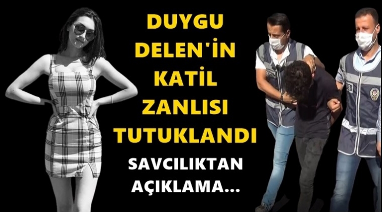 Duygu Delen'in katil zanlısı tutuklandı
