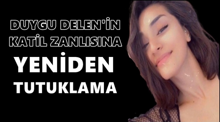Duygu Delen&rsquo;in katil zanlısı&nbsp; yeniden tutuklandı!