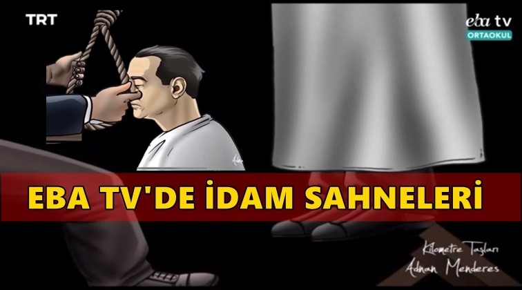 EBA TV'de idam sahneleri tepki &ccedil;ekti!