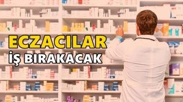 Eczacılardan &uuml;lke &ccedil;apında iş bırakma kararı