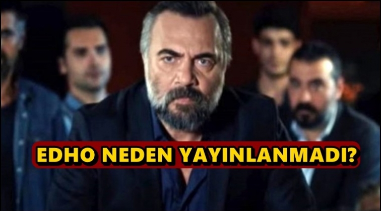 EDHO'nun yeni b&ouml;l&uuml;m&uuml; neden yayınlanmadı?