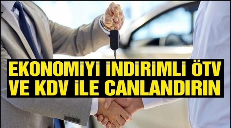 Ekonomiyi 'ÖTV ve KDV ile canlandırın' çağrısı!