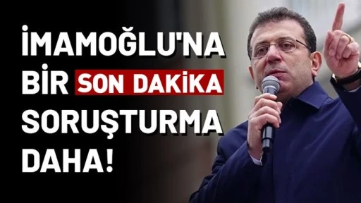 Ekrem İmamoğlu'na bir soruşturma daha
