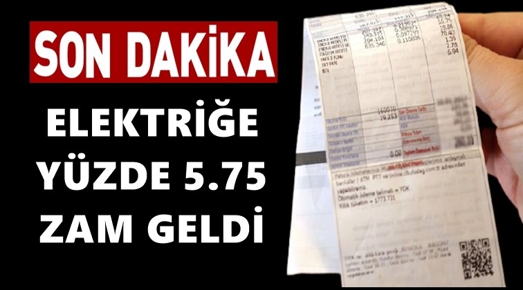 Elektriğe y&uuml;zde 5.75 zam geldi!