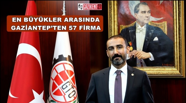 En büyük sanayi kuruluşu arasında Gaziantep'ten 57 firma