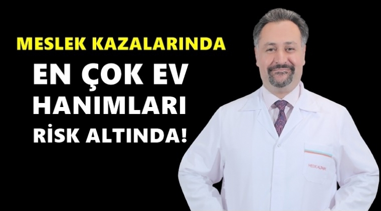 En &ccedil;ok ev hanımları risk altında!