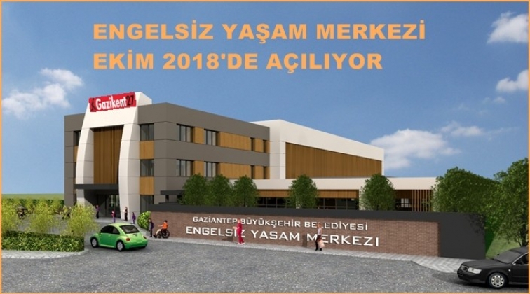 Engelsiz Yaşam Merkezi Ekim'de a&ccedil;ılıyor