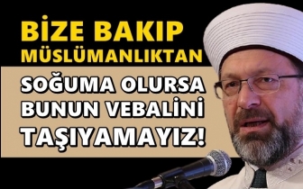 Erbaş: Bize bakıp M&uuml;sl&uuml;manlıktan soğuma olursa