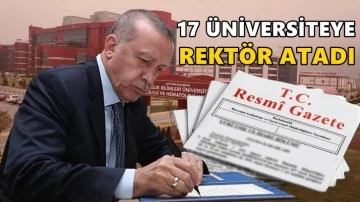 Erdoğan, 17 &uuml;niversiteye rekt&ouml;r atadı!