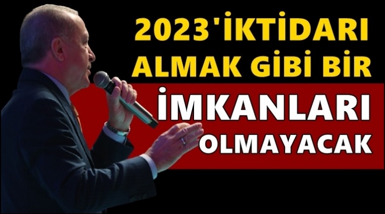 Erdoğan: 2023&rsquo;te iktidarı almak gibi bir...