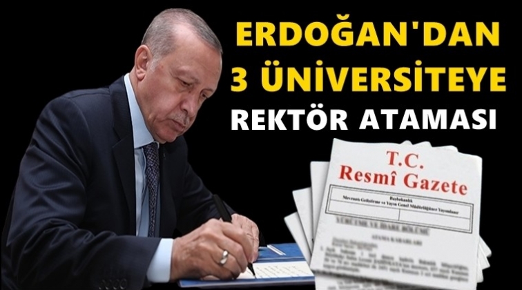 Erdoğan, 3 &uuml;niversiteye rekt&ouml;r atadı!..
