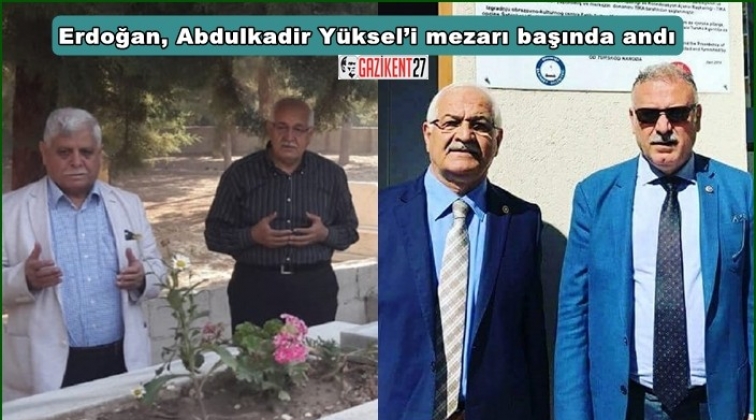 Erdoğan, Abdulkadir Y&uuml;ksel&rsquo;i unutmadı