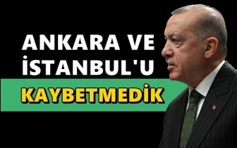 Erdoğan: Ankara ve İstanbul'u kaybetmedik!