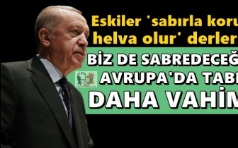 Erdoğan: Avrupa'da durum bizden daha vahim!
