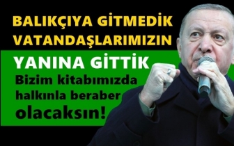Erdoğan: Balık&ccedil;ıya gitmedik, vatandaşa gittik!
