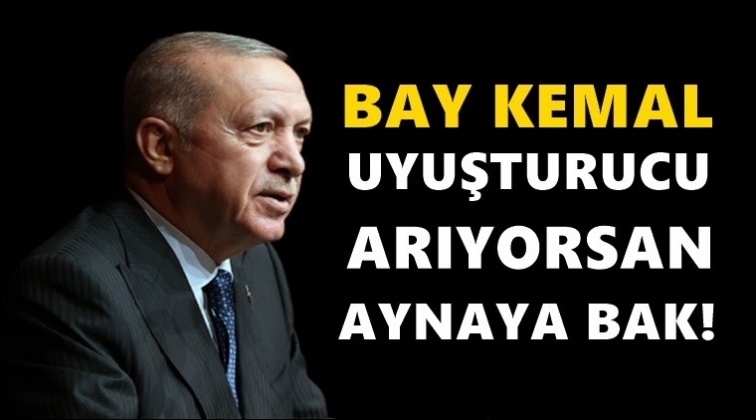 Erdoğan: Bay Kemal uyuşturucu arıyorsan aynaya bak!