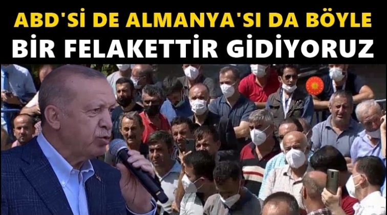 Erdoğan: Bir felakettir gidiyoruz...