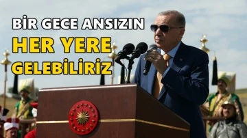 Erdoğan: Bir gece ansızın gelebiliriz, her yere gelebiliriz!