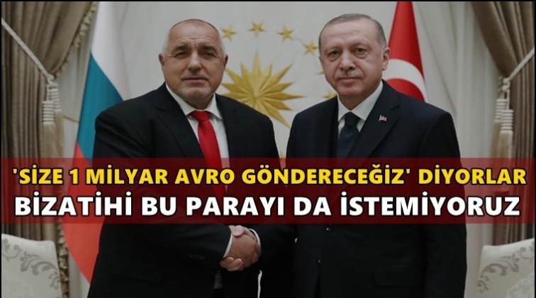 Erdoğan: Bizatihi bu parayı da istemiyoruz