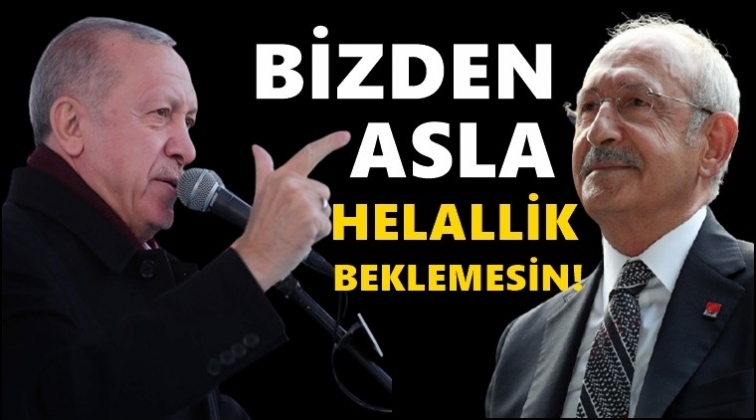 Erdoğan: Bizden asla helallik beklemesin!