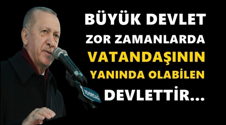 Erdoğan: B&uuml;y&uuml;k devlet zor zamanlarda...