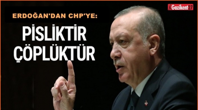 Erdoğan: CHP pisliktir, çöplüktür...