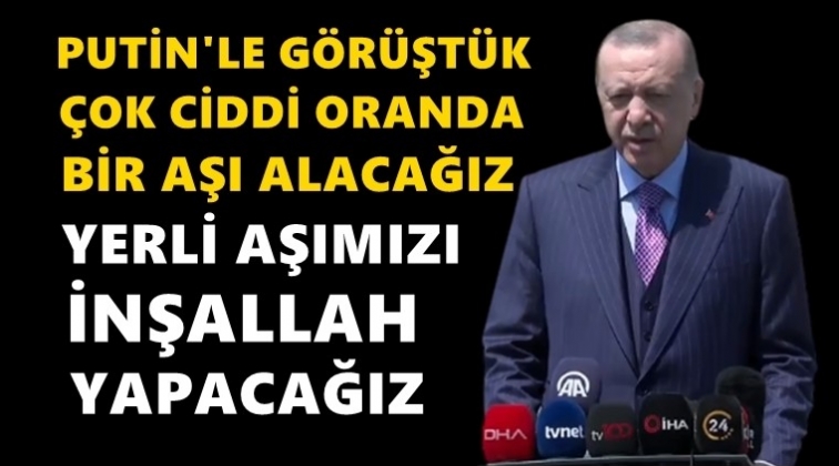 Erdoğan: &Ccedil;ok ciddi oranda bir aşı alacağız...