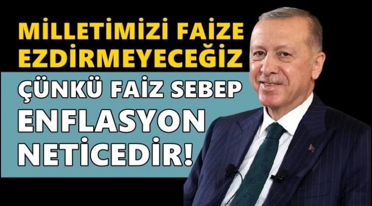 Erdoğan: Çünkü faiz sebep, enflasyon neticedir...