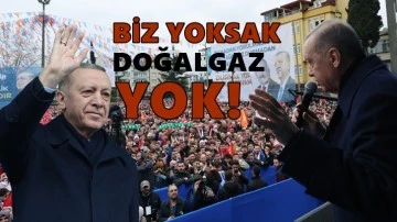 Erdoğan'dan seçmenlere: Biz yoksak doğal gaz yok!