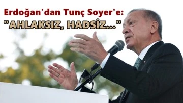 Erdoğan'dan Tunç Soyer'e: Hadsiz, ahlaksız...