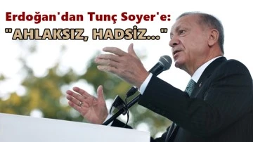 Erdoğan'dan Tun&ccedil; Soyer'e: Hadsiz, ahlaksız...