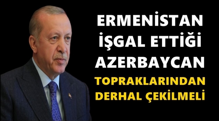 Erdoğan: Ermenistan &ccedil;ekilmeli...